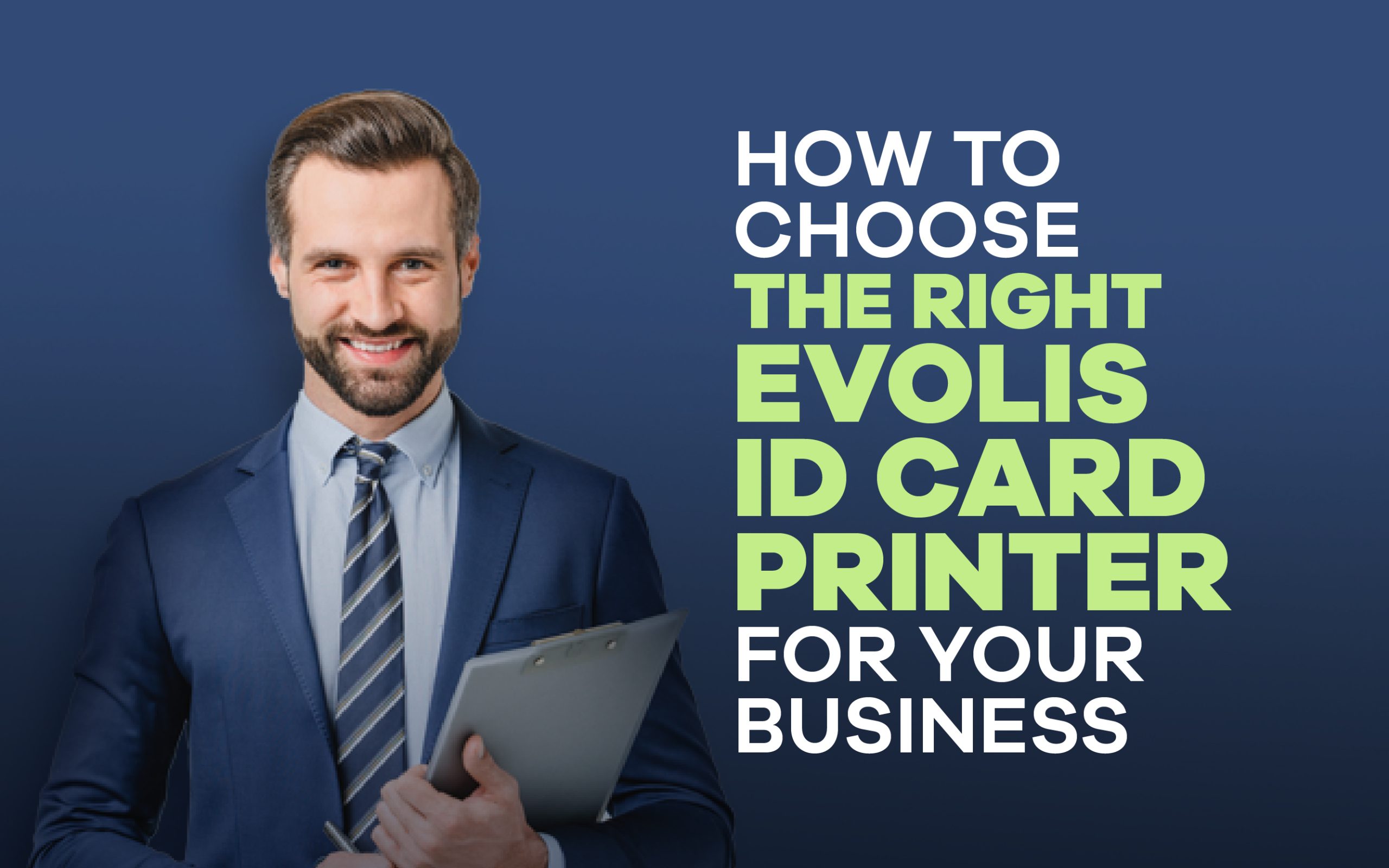 Business professional holding clipboard next to headline “How to Choose the Right Evolis ID Card Printer for Your Business